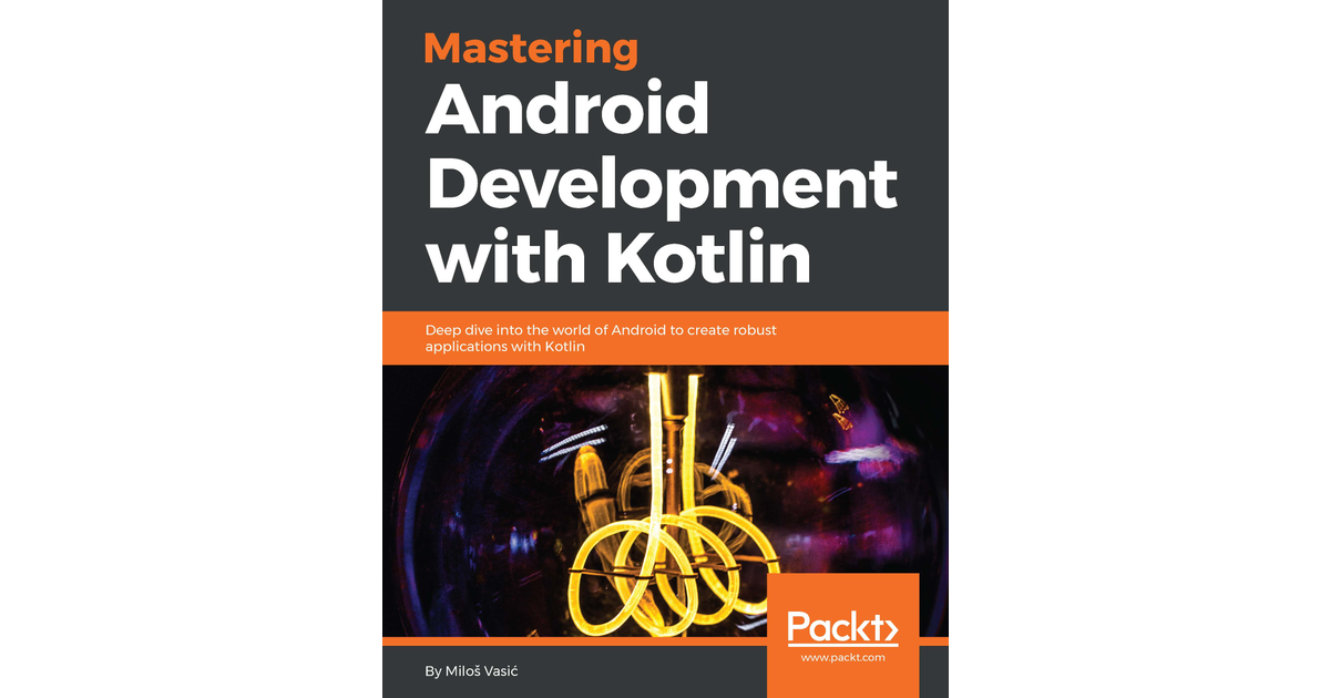 Mastering Android Development With Kotlin[Book]