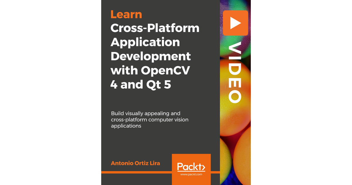 Cross-Platform Application Development with OpenCV 4 and Qt 5 [Video]