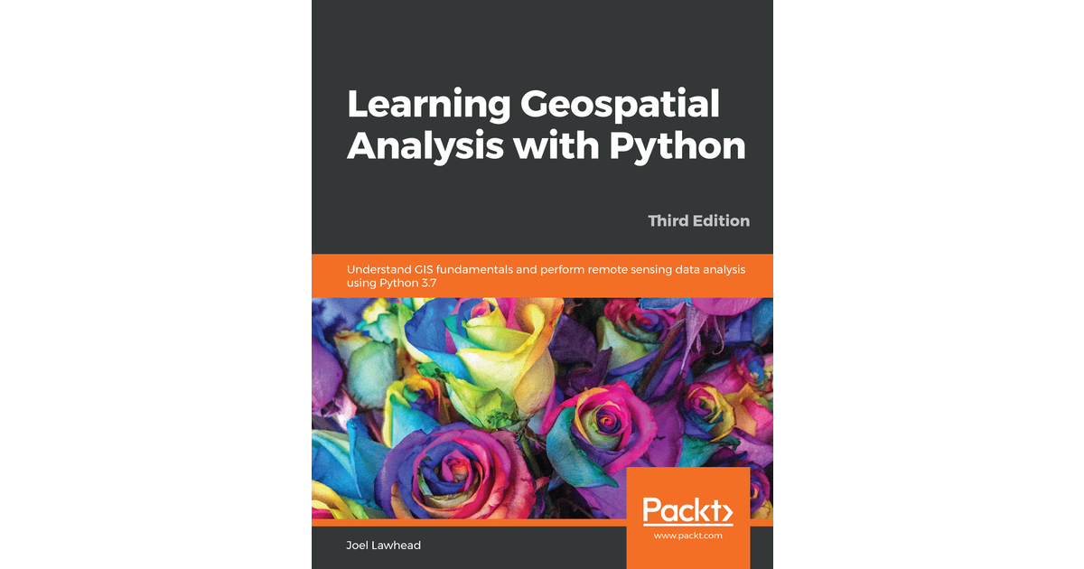 Learning Geospatial Analysis With Python - Third Edition [Book]