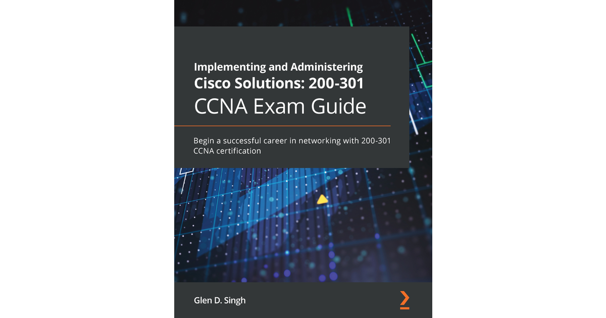 Implementing And Administering Cisco Solutions: 200-301 CCNA Exam Guide ...