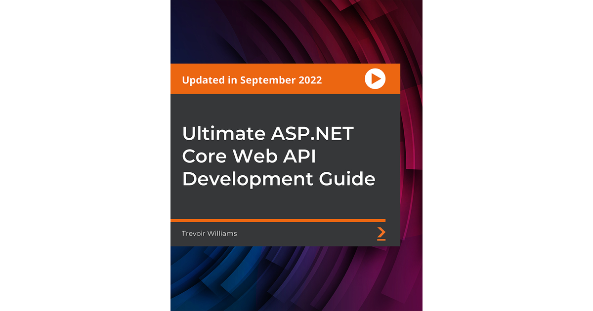 Ultimate ASP.NET Core Web API Development Guide [Video]