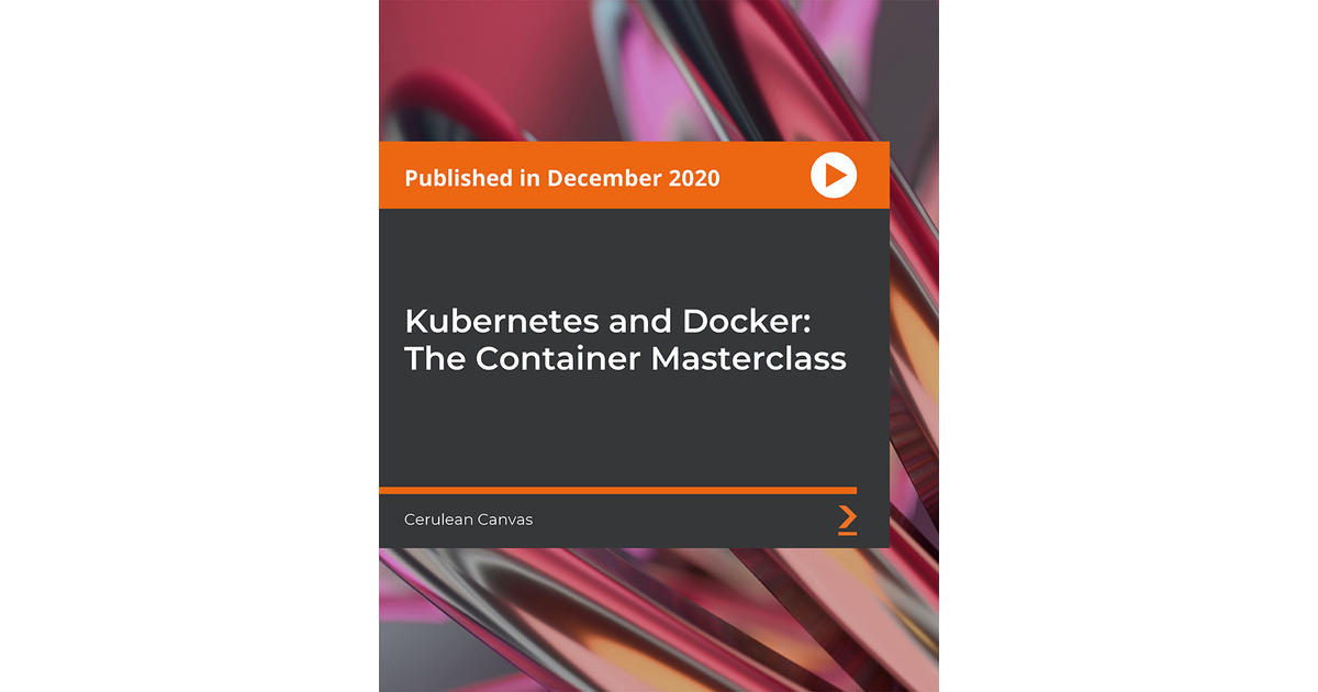 Kubernetes And Docker: The Container Masterclass[Video]