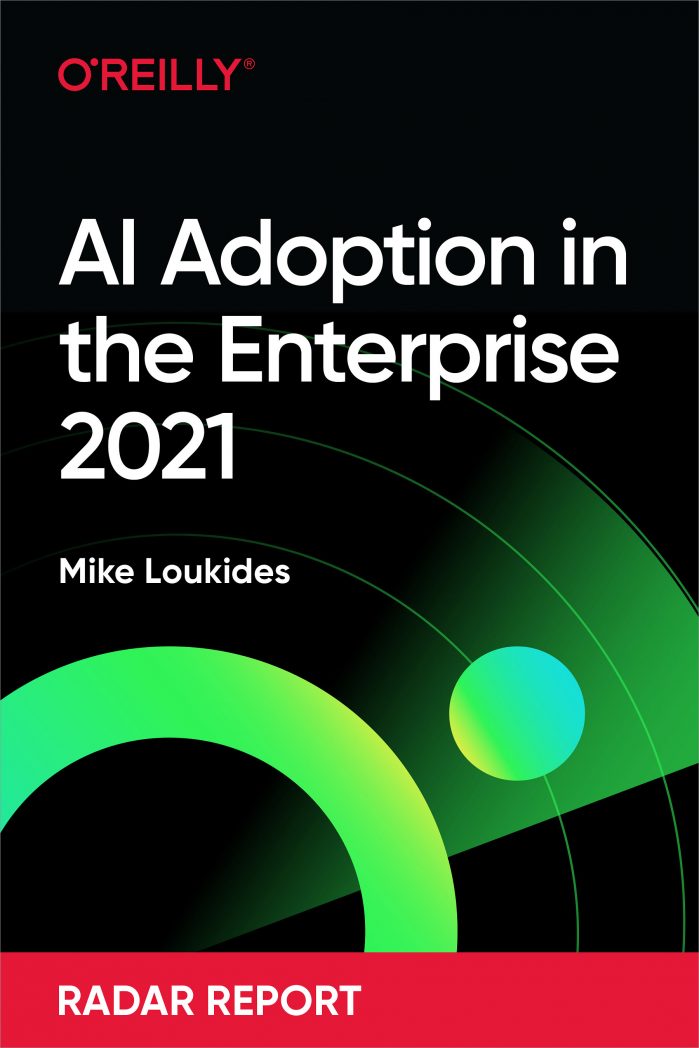 AI Adoption In The Enterprise 2021 – O’Reilly